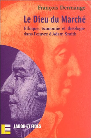 Le Dieu du Marché: Ethique, économie et théologie dans l'oeuvre d'Adam Smith (Le champ éthique) by François Dermange