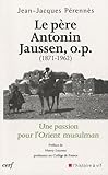 Le Père Antonin Jaussen, o.p. (1871-1962) : Une passion pour l'Orient musulman by 