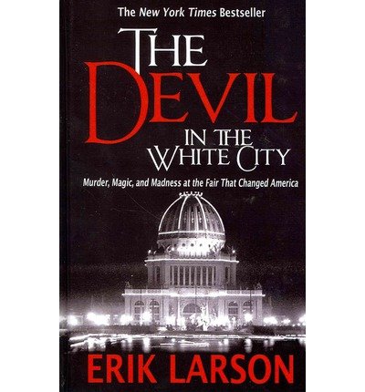 The Devil in the White City: Murder, Magic, and Madness at the Fair That Changed America (Thorndike Press Large Print Peer Picks) (Hardback) - Common