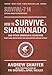 How to Survive a Sharknado and Other Unnatural Disasters: Fight Back When Monsters and Mother Nature Attack