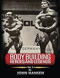 Bodybuilding Heroes and Legends - Volume One by John Hansen