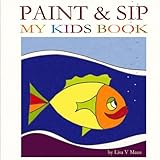 Paint & Sip My Kids Book by Lisa V Maus