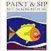 Paint & Sip My Kids Book by Lisa V Maus