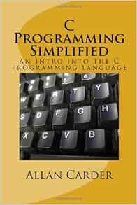 C Programming Simplified: A quick and easy intro into the C programming ...