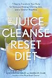 The Juice Cleanse Reset Diet: 7 Days to Transform Your Body for Increased Energy, Glowing Skin, and by Lori Kenyon Farley, Marra St. Clair