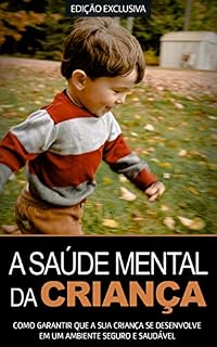 Livro SAÚDE MENTAL DA CRIANÇA: Como Garantir Que a Sua Criança Se Desenvolve Em Um Ambiente Saudável e Seguro