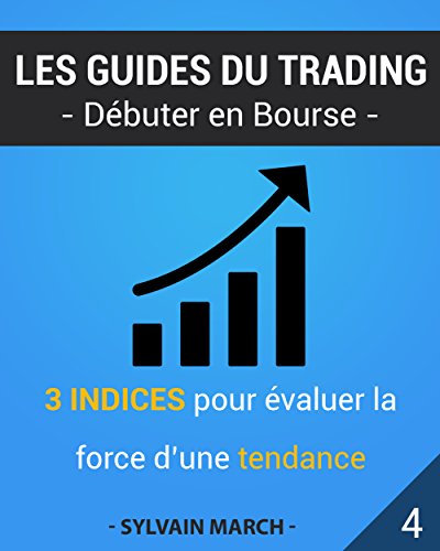 3 indices pour estimer la force d'une tendance (Les guides du trading t. 4) (French Edition) by Sylvain March