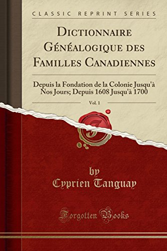 [R.E.A.D] Dictionnaire Généalogique des Familles Canadiennes, Vol. 1: Depuis la Fondation de la Colonie Jusq<br />E.P.U.B