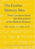 The Exodus Itinerary Sites : Their Locations from the Perspective of the Biblical Sources, Oblath, Michael D., 0820467162