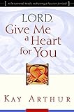 Lord, Give Me a Heart for You: A Devotional Study on Having a Passion for God by Kay Arthur