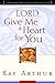Lord, Give Me a Heart for You: A Devotional Study on Having a Passion for God by Kay Arthur