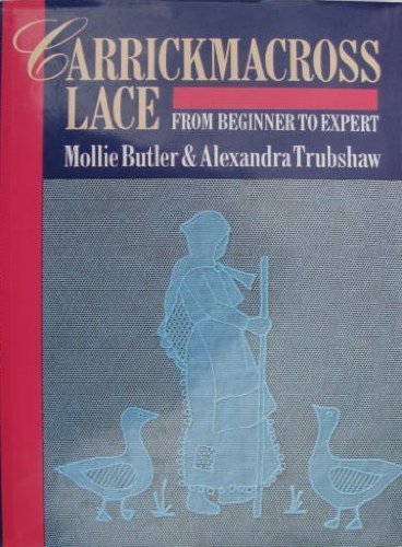 Carrickmacross Lace: From Beginner to Expert by Mollie Butler, Alexandra Trubshaw