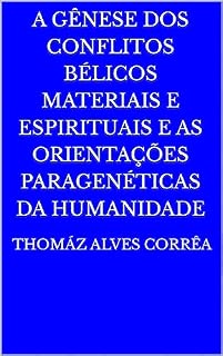 Livro A gênese dos conflitos bélicos materiais e espirituais e as orientações paragenéticas da humanidade