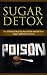 Diet: Sugar Detox: End Your Sugar Addiction (Healthy Eating Weight Loss Health) (Cleanse Diet Self Help Book 1)