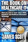The Book on Healthcare IT: What you need to know about HIPAA, Hospital IT, and Healthcare Information Technology