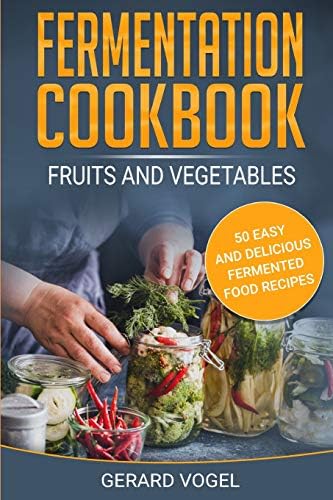 Fermentation Cookbook Fruits and Vegetables: 50 easy and delicious fermented food recipes for your family fermentation foods