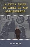 A Spy's Guide to Santa Fe and Albuquerque by E. B. Held