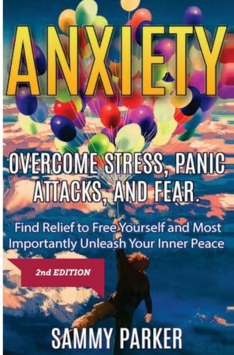 Anxiety: Overcome Stress, Panic Attacks, and Fear: Find Relief to Free Yourself and Most Importantly Unleash Your Inner Peace 2nd Edition (Psyched ... Your Mind and Regain Your Life) (Volume 1)