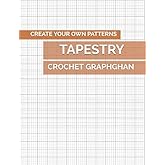 Create Your Own Patterns Tapestry Crochet Graphghan: Blank Grid Papers to Make New Design Template for Beginners and Advanced Graph-Based Projects