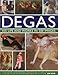 Degas: His Life and Works in 500 Images: An illustrated exploration of the artist, his life and cont by 