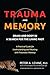 Trauma and Memory: Brain and Body in a Search for the Living Past: A Practical Guide for Understanding and Working with Traumatic Memory