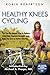 Healthy Knees Cycling: The Fun No-Impact Way to Reduce Joint Pain, Improve Strength, and Help You Li by Robin Robertson, Michael A. Thorpe MD