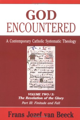 God Encountered: A Contemporary Catholic Systematic Theology: Vol. Two/3: The Revelation of the Glory - Part III: Finitude and Fall