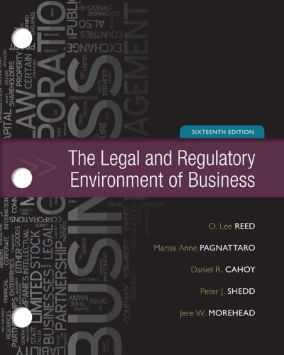 The Legal and Regulatory Environment of Business, 16th Edition, by O. Lee Reed, Peter Shedd, Jere Morehead, Marisa Pagnattaro The Legal and Regulatory Environment of Business, 16th Edition, by O. Lee Reed, Peter Shedd, Jere Morehead, Marisa Pagnattaro