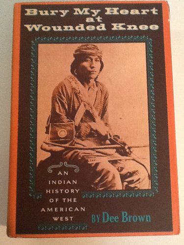 Bury My Heart at Wounded Knee: An Indian History of the American West