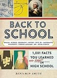 Back to School: 1,001 Facts You Learned and Forgot in High School by Benjamin Smith