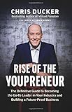 Rise of the Youpreneur: The Definitive Guide to Becoming the Go-To Leader in Your Industry and Building a Future-Proof Business