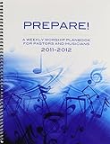 2011 - 2012 Prepare!: A Weekly Worship Planbook for Pastors and Musicians by 