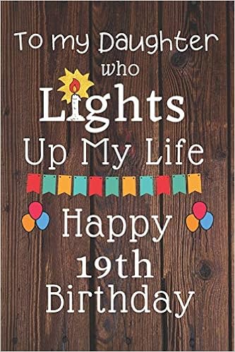 To My Daughter Who Lights Up My Life Happy 19th Birthday 19 Year Old Birthday Gift Journal Notebook Diary Unique Greeting Card Alternative Publishing Cinder 9781083170521 Amazon Com Books