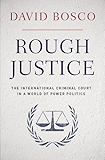 Rough Justice: The International Criminal Court in a World of Power Politics