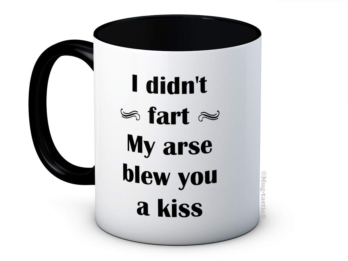 I Didn't Fart My Arse Blew You a Kiss - Ceramic Coffee Mug - Secret Santa Birthday