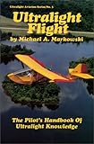 Ultralight Flight : The Pilot's Handbook of Ultralight Knowledge, Markowski, Michael A., 0938716069