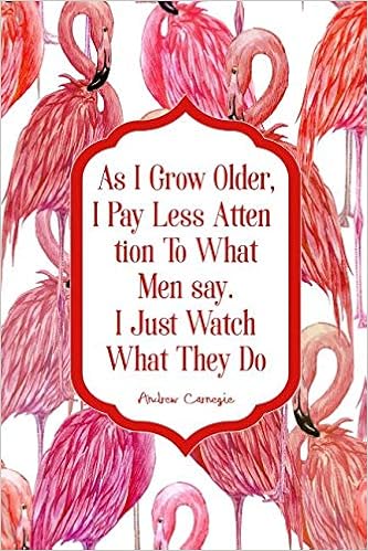 As I Grow Older I Pay Less Attention To What Men Say I Just Watch What They Do Blank Lined Journal Portable For All Journals 9781538045923 Amazon Com Books