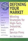 Defining Your Market : Winning Strategies for High-Tech, Industrial and Service Firms, Weinstein, Art, 0789002515