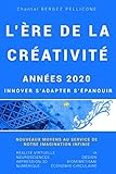 L'ERE DE LA CREATIVITE Années 2020: INNOVER, S'ADAPTER, S'EPANOUIR (French Edition) by Chantal BERGEZ PELLICONE