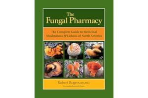 The Fungal Pharmacy: The Complete Guide to Medicinal Mushrooms and Lichens of North America