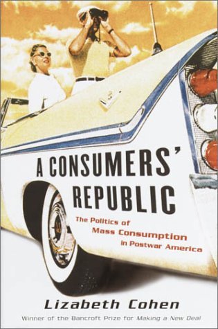 A Consumers' Republic: The Politics of Mass Consumption in Postwar America by Lizabeth Cohen (2003-01-21) at Amazon