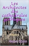 Les Architectes des cathédrales gothiques: Illustré (French Edition) by Henri Stein