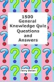 1500 General Knowledge Quiz Questions and Answers by Terry Dolan