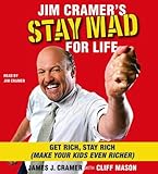 Jim Cramer's Stay Mad for Life: Get Rich, Stay Rich (Make Your Kids Even Richer)