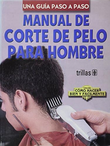 Manual De Corte De Pelo Para Hombre / Manual of Hair Cutting for Men: Una Guia Paso A Paso / A Step-by-Step Guide (Coleccion Como Hacer Bien Y ... Right and Easy Colection) (Spanish Edition)