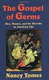The Gospel of Germs: Men, Women, and the Microbe in American Life