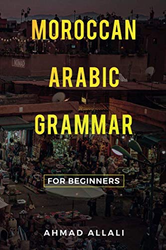 Moroccan Arabic Grammar for Beginners: A basic and comprehensible book by Ahmad Allali