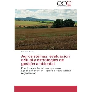 Agrosistemas: evaluación actual y estrategias de gestión ambiental: Funcionamiento de los ecosistemas agrícolas y sus tecnologías de restauración