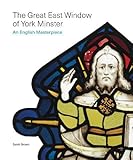 The Great East Window of York Minster: An English Masterpiece by
