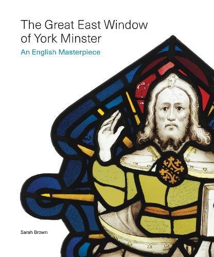 The Great East Window of York Minster: An English Masterpiece by Sarah Brown